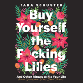 Buy Yourself the F*cking Lilies: And Other Rituals to Fix Your Life, from Someone Who's Been There (Unabridged) - Tara Schuster