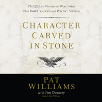Pat Williams & Jim Denney - Character Carved in Stone: The 12 Core Virtues of West Point That Build Leaders and Produce Success artwork