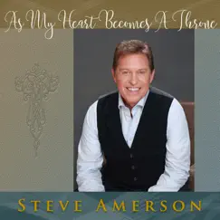 As My Heart Becomes a Throne - Single by Steve Amerson album reviews, ratings, credits