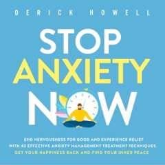 Stop Anxiety Now: End Nervousness for Good and Experience Relief with 42 Effective Anxiety Management Treatment Techniques. Get Your Happiness Back and Find Your Inner Peace (Unabridged)