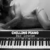 Chilling Piano Bar Lounge - Sexy Piano Music for Lovers with Jazz Minds, Perfect Mood Music for Listening and Relaxation album lyrics, reviews, download