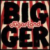 Bigger - Sugarland