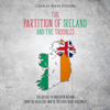 The Partition of Ireland and the Troubles: The History of Northern Ireland from the Irish Civil War to the Good Friday Agreement (Unabridged) - Charles River Editors