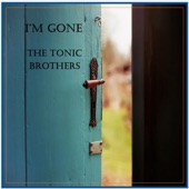 The Tonic Brothers - I'm Gone