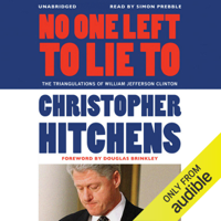 Christopher Hitchens & Douglas Brinkley (foreword) - No One Left to Lie To: The Triangulations of William Jefferson Clinton (Unabridged) artwork