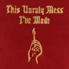 This Unruly Mess I've Made album lyrics, reviews, download