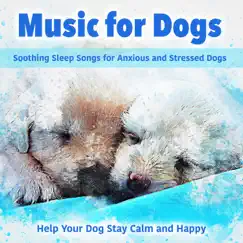 Music for Dogs: Soothing Sleep Songs for Anxious and Stressed Dogs - Help Your Dog Stay Calm and Happy by Dog Music Dreams, Relaxmydog & Relax My Puppy album reviews, ratings, credits