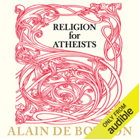 Alain de Botton - Religion for Atheists: A Non-Believer's Guide to the Uses of Religion (Unabridged) artwork
