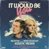 It Would Be You (Acoustic) [feat. Ingrid Michaelson] - Single album lyrics, reviews, download