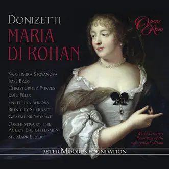 Donizetti: Maria di Rohan by Christopher Purves, Brindley Sherratt, Graeme Broadbent, Sir Mark Elder, Enkelejda Shkosa, Orchestra of the Age of Enlightenment, José Bros, Krassimira Stoyanova & Loïc Félix album reviews, ratings, credits