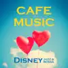 CAFE MUSIC - Disney JAZZ and Bossa acoustic - album lyrics, reviews, download