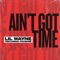 Ain't Got Time (feat. Fousheé) - Lil Wayne lyrics