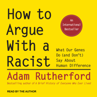 Adam Rutherford - How to Argue With a Racist: What Our Genes Do (and Don't) Say About Human Difference artwork