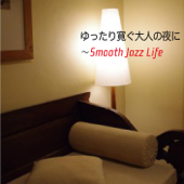 ゆったり寛ぐ大人の夜に〜Smooth Jazz Life - リチャード・ティー, リズム・ロジック, East Bounce, ラルフ・マクドナルド, ジョン・トロペイ, 川崎燎 & ジェナイ