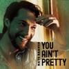 You Ain't Pretty - Single