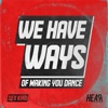 We Have Ways of Making You Dance - Single