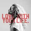 Love with Your Life - Single album lyrics, reviews, download