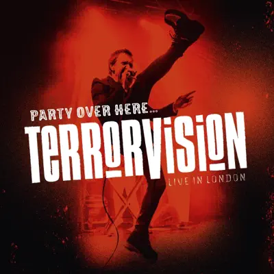 Party over Here...Live in London - Terrorvision Party over Here...Live in London - Terrorvision