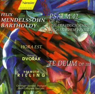 Mendelssohn: Psalm 42, Op. 42 - Dvorak: Te Deum, Op. 103 by Christoph Genz, Sibylla Rubens, Matthias Goerne, Scot Weir, Thomas Mehnert, Stuttgart Gachinger Kantorei, Helmuth Rilling, Stuttgart Bach Collegium, Peter Mikuláš & Michaela Kaune album reviews, ratings, credits