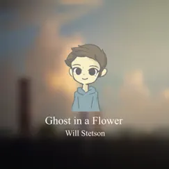 Ghost In a Flower - Single by Will Stetson album reviews, ratings, credits