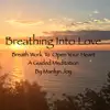 Breathing into Love: Breath Work to Open Your Heart (A Guided Meditation) - EP album lyrics, reviews, download