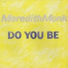 Meredith Monk: Do You Be, 1987