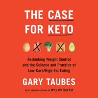Gary Taubes - The Case for Keto: Rethinking Weight Control and the Science and Practice of Low-Carb/High-Fat Eating (Unabridged) artwork