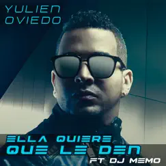 Ella Quiere Que Le Den (feat. DJ Memo) - Single by Yulien Oviedo album reviews, ratings, credits