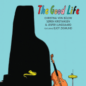 The Good Life (feat. Eliot Zigmund) - Christina Von Bülow, Søren Kristiansen & Jesper Lundgaard