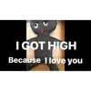 I got high because I love you - Single album lyrics, reviews, download