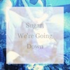Sugar, We're Going Down - Single