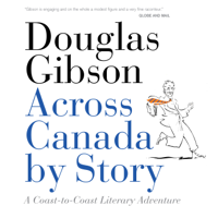 Douglas Gibson - Across Canada by Story: A Coast-to-Coast Literary Adventure artwork