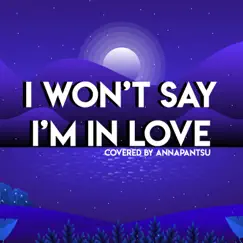 I Won't Say I'm in Love - Single by Annapantsu album reviews, ratings, credits