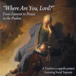 Where Are You, Lord? from Lament to Praise in the Psalms by Timeless Vocal Tapestry album reviews, ratings, credits