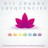 #25 Chakra Frequencies - Extremely Powerful Sounds for Balancing Energy album lyrics, reviews, download