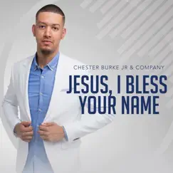 Jesus, I Bless Your Name by Chester Burke Jr. & Company album reviews, ratings, credits