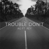 Trouble Don't (feat. Rey) - AG