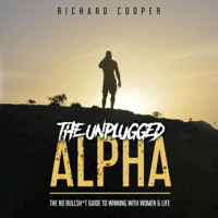 Richard Cooper - The Unplugged Alpha: The No Bullsh*t Guide to Winning with Women & Life (Unabridged) artwork