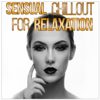 Sensual Chillout for Relaxation - Ambient Lounge Music for Passionate Moments & Erotic Massage, Tantra Sex Soundtrack, Making Love Songs - Sexy Chillout Music Specialists & Making Love Music Ensemble