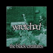 The Black Creatures - Wretched (It Goes)