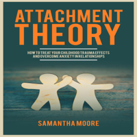 Samantha Moore - Attachment Theory: How to Treat Your Childhood Trauma Effects and Overcome Anxiety in Relationships (Unabridged) artwork