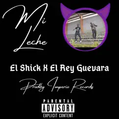 Mi Leche - Single by El Shick & El Rey Guevara album reviews, ratings, credits