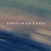 Through Your Eyes (feat. Birdtalker) - Single album lyrics, reviews, download