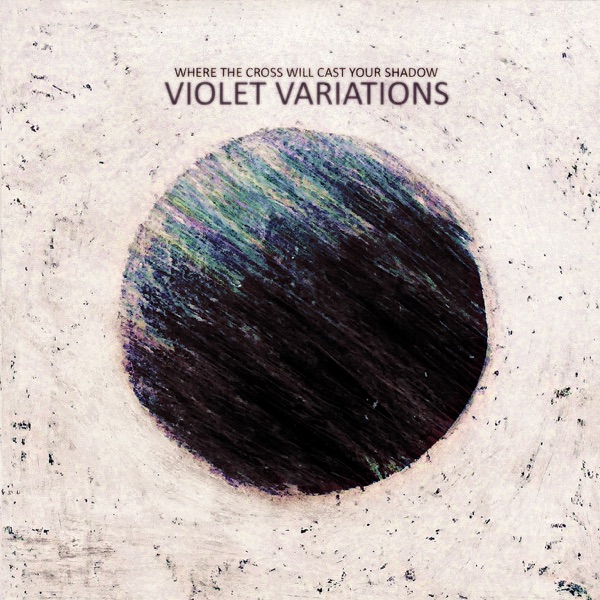 Violet Variations - Where the Cross Will Cast Your Shadow