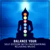 Stream & download Balance Your Self-Esteem with Empowering Relaxing Music: Building Self-Confidence, Mindfulness Meditation, Nature Sounds, Chakra Healing