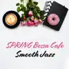 SPRING Bossa Cafe: Smooth Jazz - Relaxation Music for Sunny Day, Coffee Break & Positive Feelings album lyrics, reviews, download