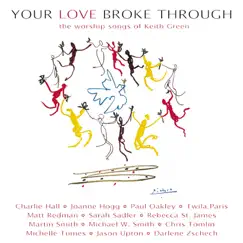 Your Love Broke Through: The Worship Songs of Keith Green by Keith Green album reviews, ratings, credits