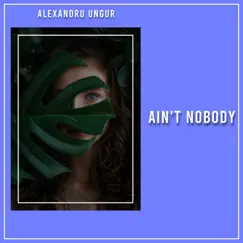 Ain't Nobody - Single by Alexandru Ungur album reviews, ratings, credits
