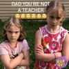 Dad You're Not a Teacher - Single