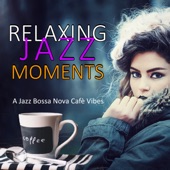 Relaxing Jazz Moments: A Jazz Bossa Nova Cafè Vibes artwork